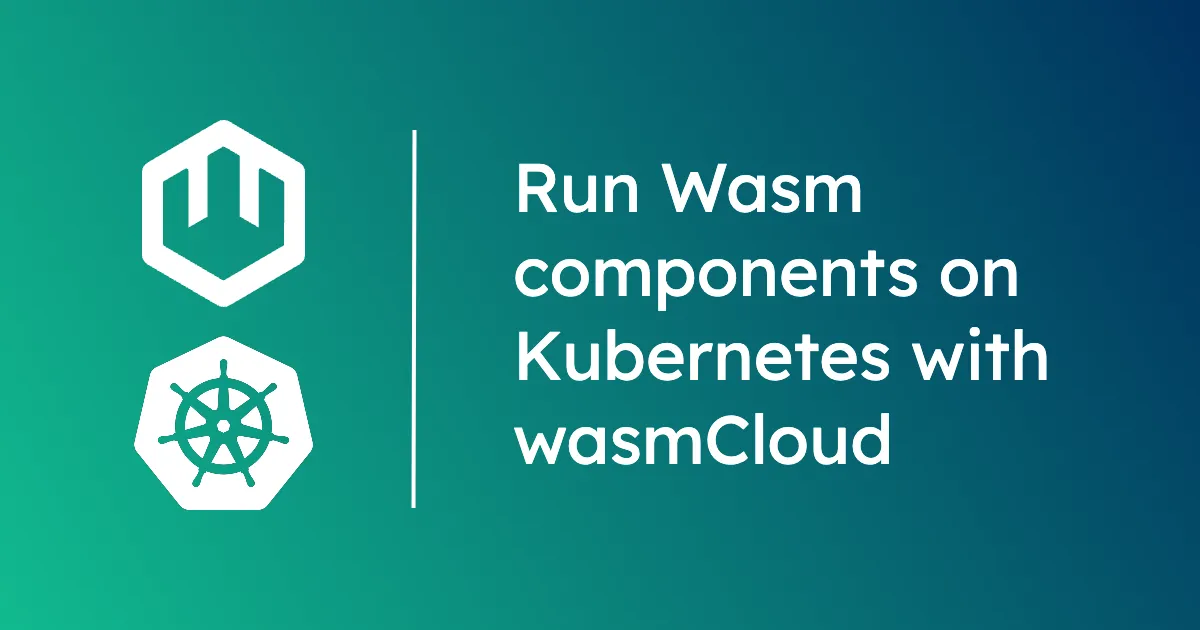 Run Wasm Components on Kubernetes with wasmCloud