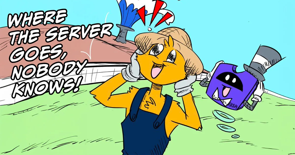Where The Server Goes, Nobody Knows!